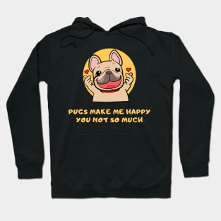 Pugs Make Me Happy You Not So Much Hoodie